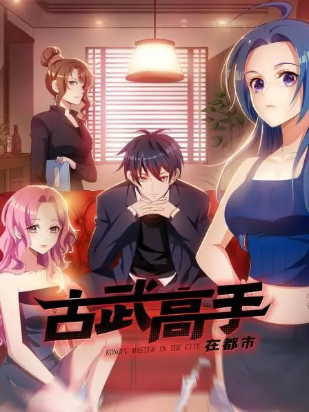 《古武高手在都市》：热血回归！看传统武术如何燃爆现代都市，体验另类英雄的温暖治愈之路